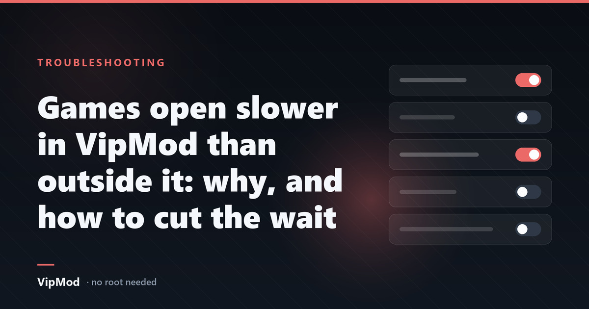 Games open slower in VipMod than outside it: why, and how to cut the wait